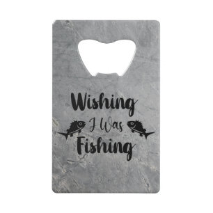 Wishing I was fishing funny quote Credit Card Bottle Opener