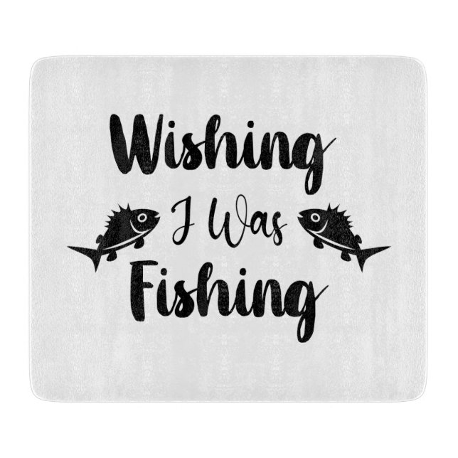 Wishing I was fishing funny quote Cutting Board (Front)