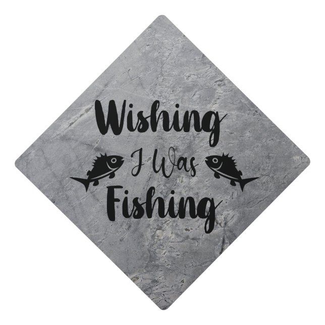 Wishing I was fishing funny quote Graduation Cap Topper (Front)