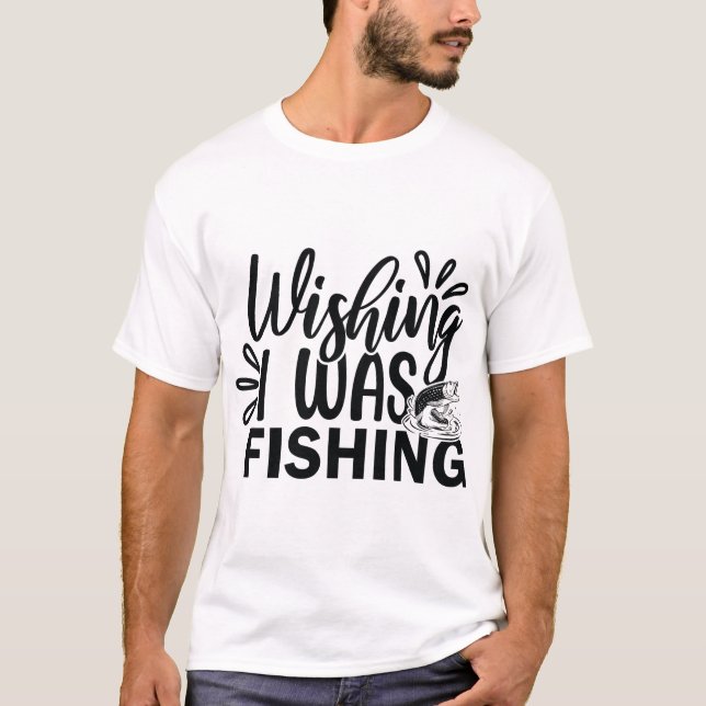 Wishing I was Fishing T-Shirt (Front)