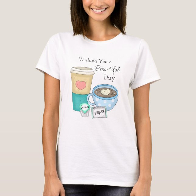 Wishing You a Brew-tiful Day | Coffee Pun T-Shirt (Front)