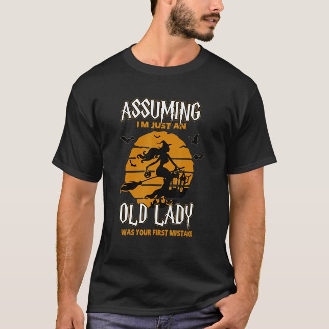 Witch Assuming I'm Just An Old Lady Was Your First T-Shirt (Front)