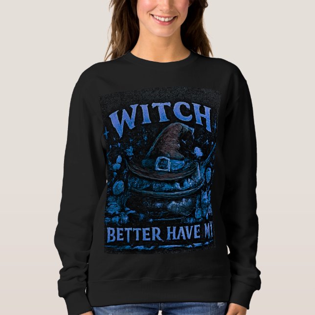Witch Better Have My Candy Funny Halloween Graphic Sweatshirt (Front)