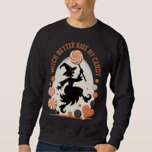 Witch Better Have My Candy Funny Halloween Sweatshirt