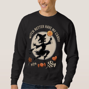 Witch Better Have My Candy Funny Halloween Sweatshirt