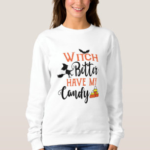 Witch Better Have My Candy Funny Halloween Sweatshirt