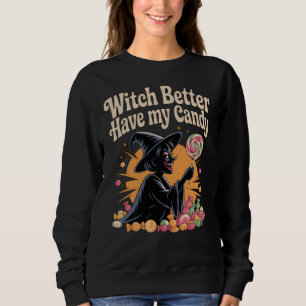 Witch Better Have My Candy Sweatshirt