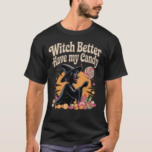 Witch Better Have My Candy T-Shirt