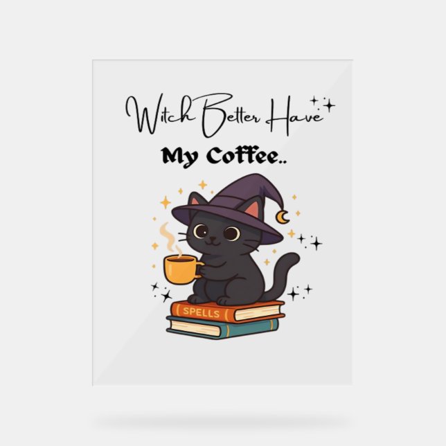 Witch Better Have My Coffee Classic T-Shirt Acrylic Sign (Front)