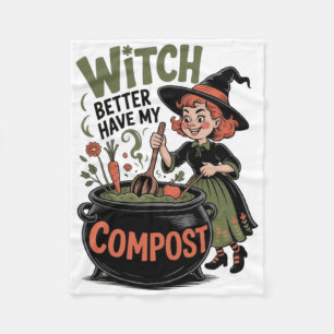 Witch Better Have My Compost Funny Halloween Garde Fleece Blanket