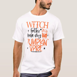 Witch Better Have My Pumpkin Spice Halloween T-Shirt