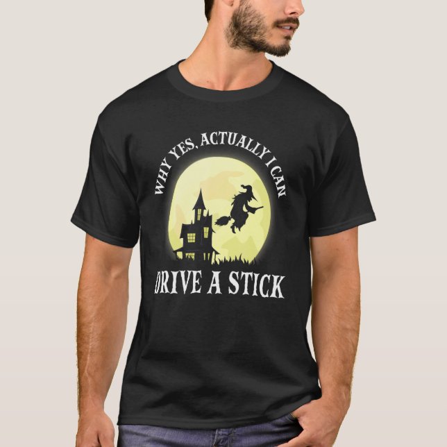 Witch Costume Why Yes Actually I Can Drive A Stick T-Shirt (Front)