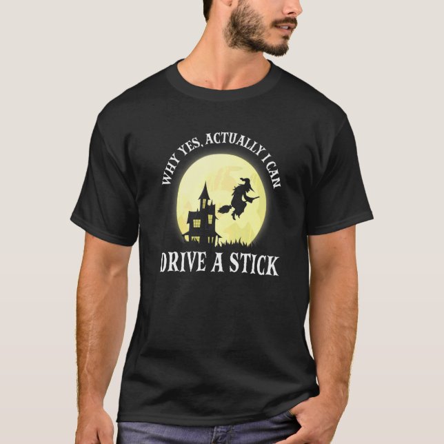 Witch Costume Why Yes Actually I Can Drive A Stick T-Shirt (Front)