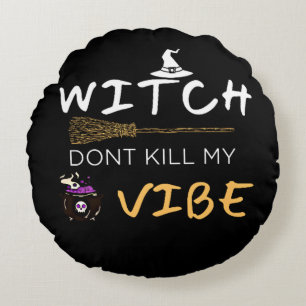 Witch Don't Kill My Vibe Round Pillow