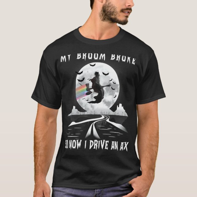 Witch My Broom Broke So Now I Drive A Stick Happy  T-Shirt (Front)