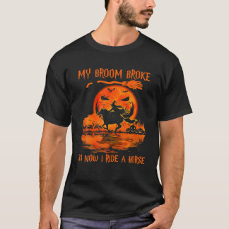 Witch My Broom Broke So Now I Rides A Horse Hallow T-Shirt