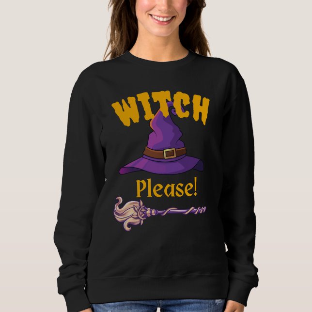 Witch, Please! Sweatshirt (Front)