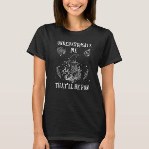 Witch Underestimate Me That'll Be Fun  Halloween W T-Shirt