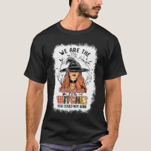 Witch We Are The Daughters Of The Witches You Coul T-Shirt