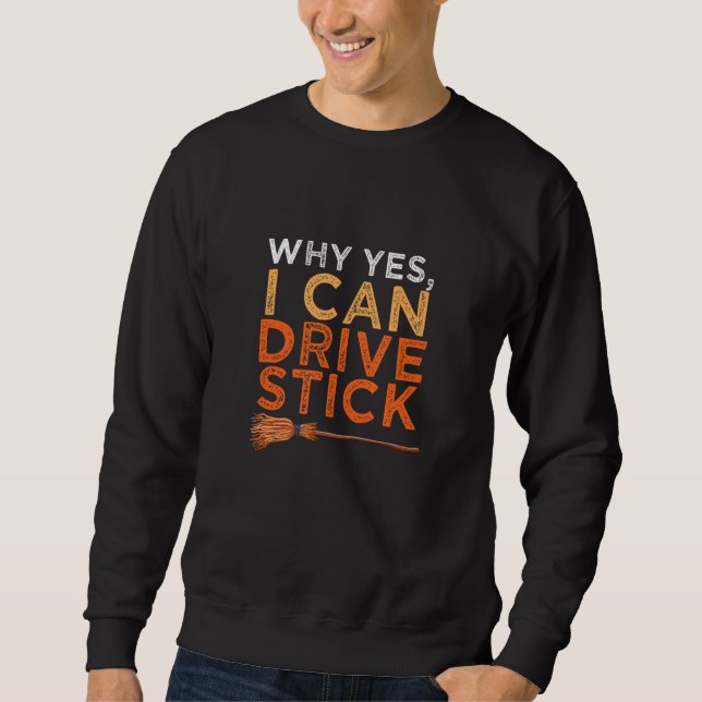 Witch Why Yes I CAN Drive Stick Sweatshirt (Front)