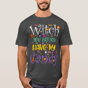 Witch You Better Have My Candy Funny Halloween673 T-Shirt