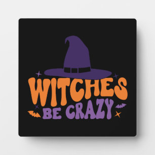 Witches Be Crazy - Funny Halloween Plaque