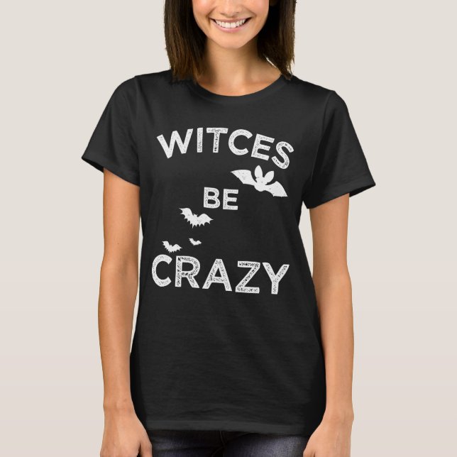 witches be crazy T-Shirt (Front)