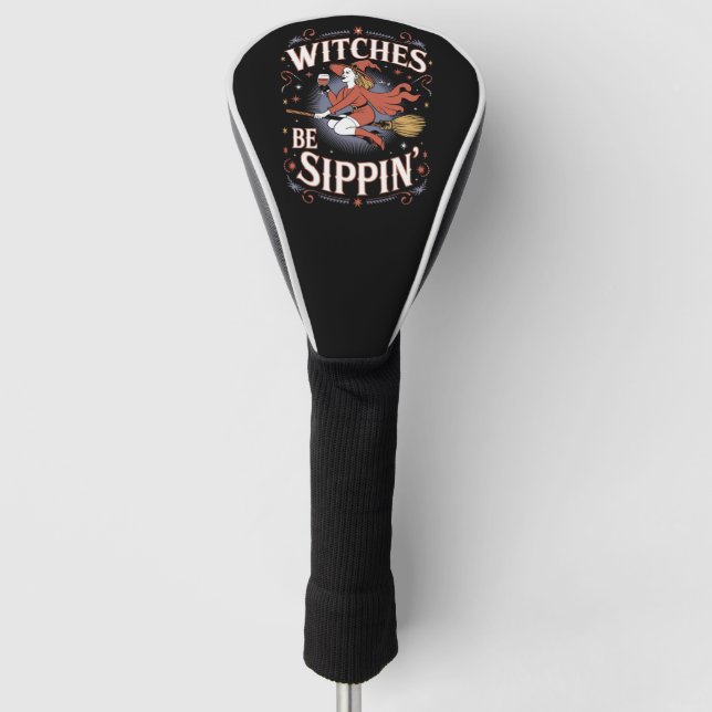 Witches Be Sippin' Halloween Holiday Spooky Golf Head Cover (Front)