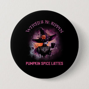 Witches Be Sippin’ Pumpkin Spice Lattes 3 Inch Round Button