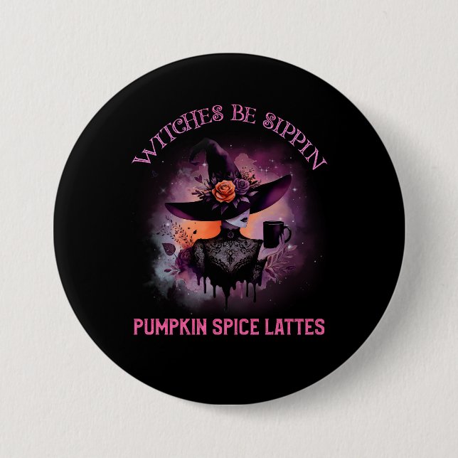 Witches Be Sippin’ Pumpkin Spice Lattes 3 Inch Round Button (Front)