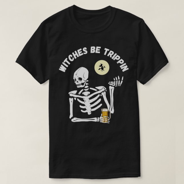 Witches Be Trippin Funny Halloween Skeleton and Wi T-Shirt (Design Front)