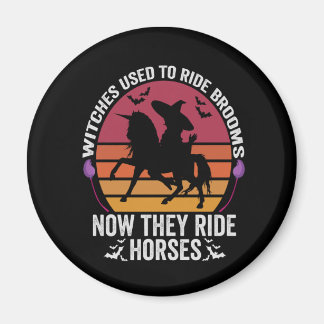Witches Used To Ride Brooms Now They Ride Horses Magnet