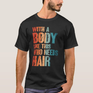 With A Body Like This Who Needs Hair Bald Man Desi T-Shirt