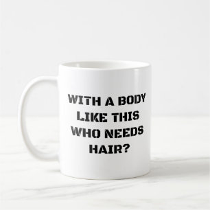 With a body like this who needs hair coffee mug