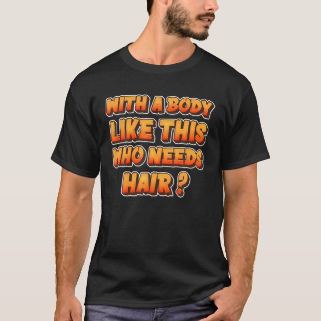 With A Body Like This Who Needs Hair Funny Bald Me T-Shirt (Front)