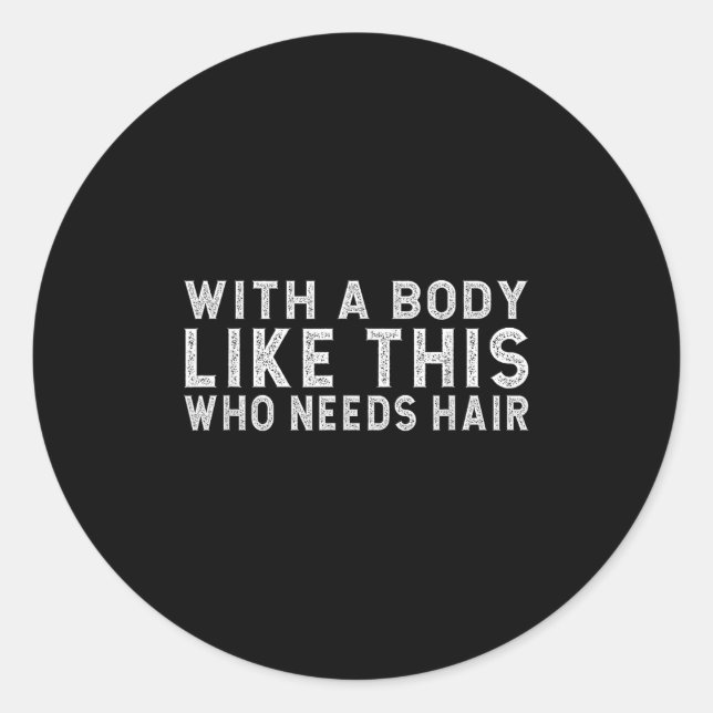 With A Body Like This Who Needs Hair Quote Fathers Classic Round Sticker (Front)