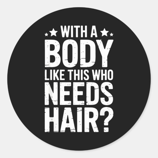 With A Body Like This Who Needs Hair Tee  Classic Round Sticker (Front)