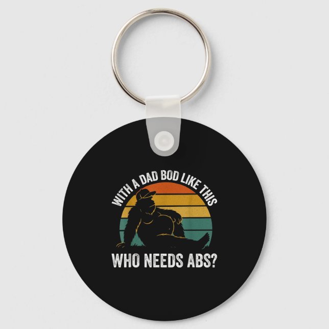With A Dad Bod Like This Who Needs Abs Funny Bigfo Keychain (Front)