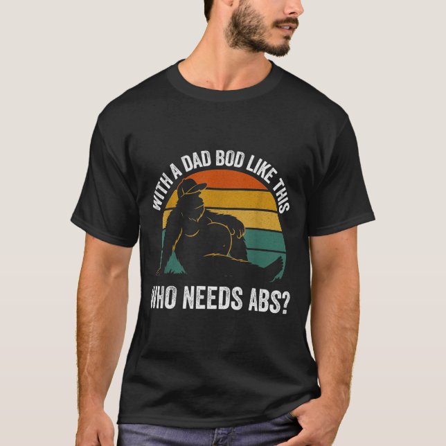 With A Dad Bod Like This Who Needs Abs Funny Bigfo T-Shirt (Front)