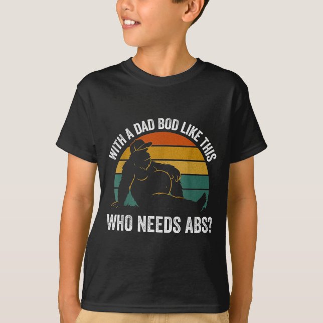 With A Dad Bod Like This Who Needs Abs Funny Bigfo T-Shirt (Front)
