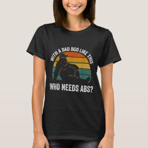 With A Dad Bod Like This Who Needs Abs Funny Bigfo T-Shirt