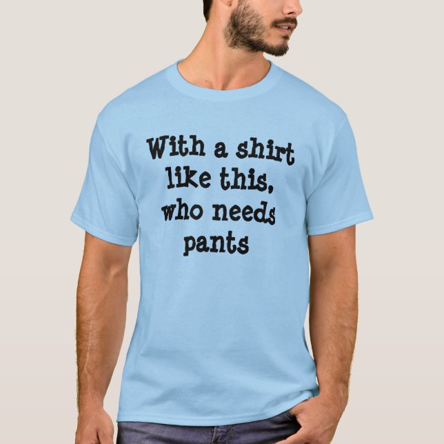 With a shirt like this, who needs pants (Front)