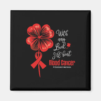 With Any Luck I'll Beat Blood Cancer Awareness  Magnet