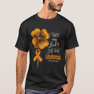 With Any Luck I'll Beat Leukaemia Awareness  T-Shirt