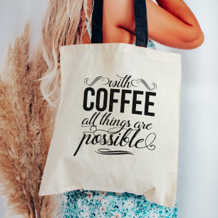 With Coffee All Things Are Possible   Quote Tote Bag
