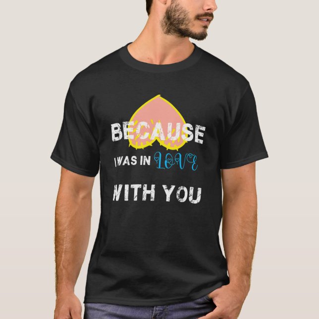 With English Text Because I Was In Love With You T-Shirt (Front)
