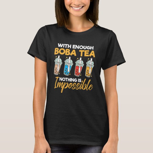 With Enough Boba Tea Nothing Is Impossible Bubble  T-Shirt (Front)