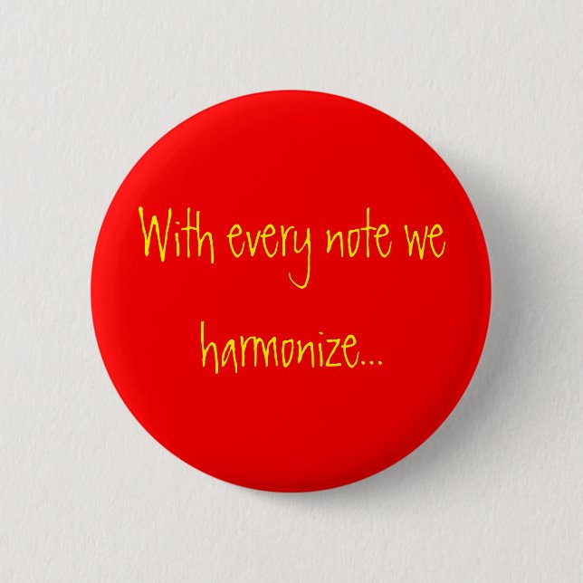 With every note we harmonize... 2 inch round button (Front)