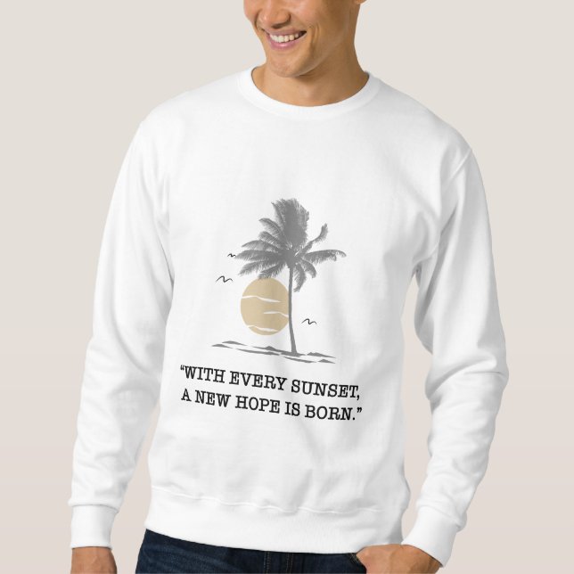 “With every sunset,  a new hope is born.” quote  Sweatshirt (Front)