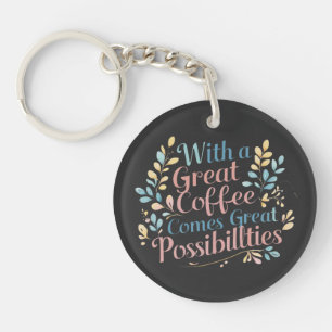 With Great Coffee Comes Great Possibilities quote Keychain